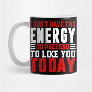 I Dont Have The Energy To Pretend I Like You Sarcasm Lover Mug